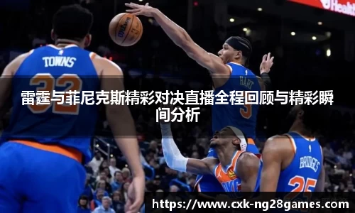 雷霆与菲尼克斯精彩对决直播全程回顾与精彩瞬间分析